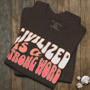 Civilized Is a Strong Word Tee | 70s Vintage Retro Font Graphic | Ultra - Soft Eco - Friendly Graphic Tee