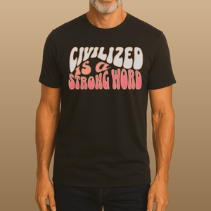 Civilized Is a Strong Word Tee | 70s Vintage Retro Font Graphic | Ultra - Soft Eco - Friendly Graphic Tee
