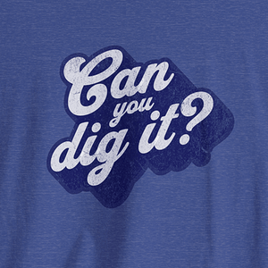 Dig It Tee | Can You Dig It Vintage Tee | Ultra-Soft Eco-Friendly Graphic Tee